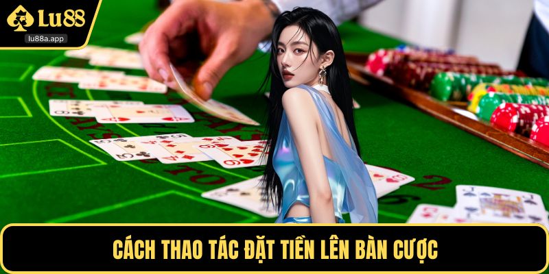 Cách thao tác đặt tiền lên bàn cược
