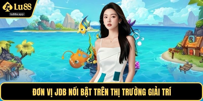Đơn vị JDB nổi bật trên thị trường giải trí