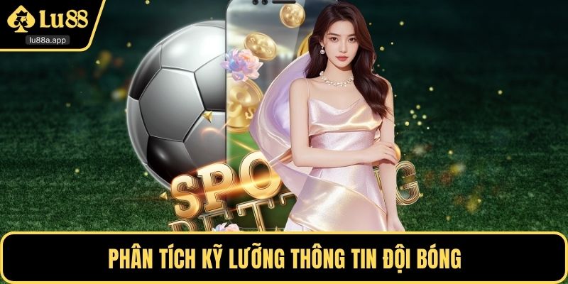 Phân tích kỹ lưỡng thông tin đội bóng