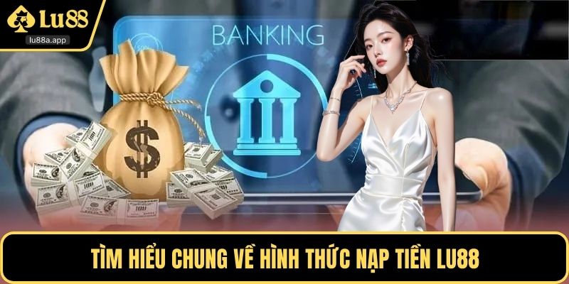 Tìm hiểu chung về hình thức nạp tiền LU88